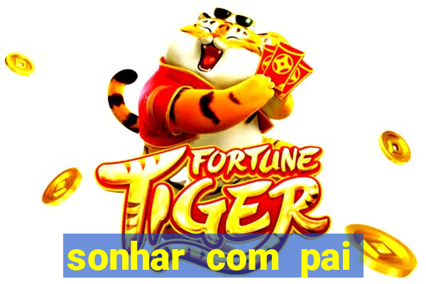 sonhar com pai falecido jogo do bicho